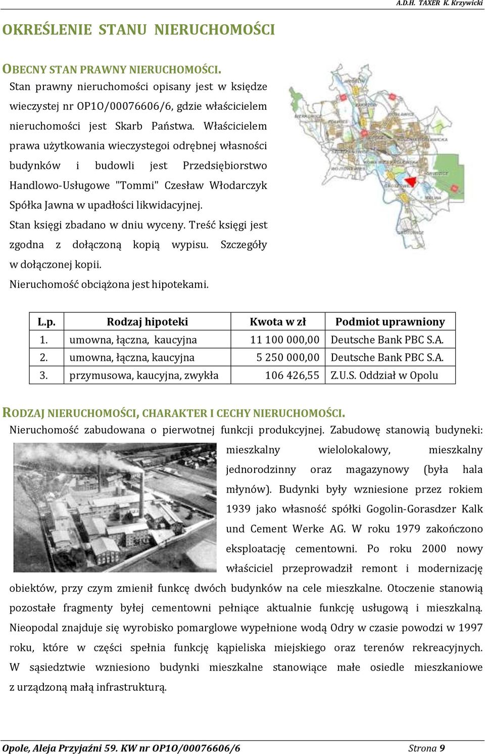 Stan księgi zbadano w dniu wyceny. Treść księgi jest zgodna z dołączoną kopią wypisu. Szczegóły w dołączonej kopii. Nieruchomość obciążona jest hipotekami. L.p. Rodzaj hipoteki Kwota w zł Podmiot uprawniony 1.