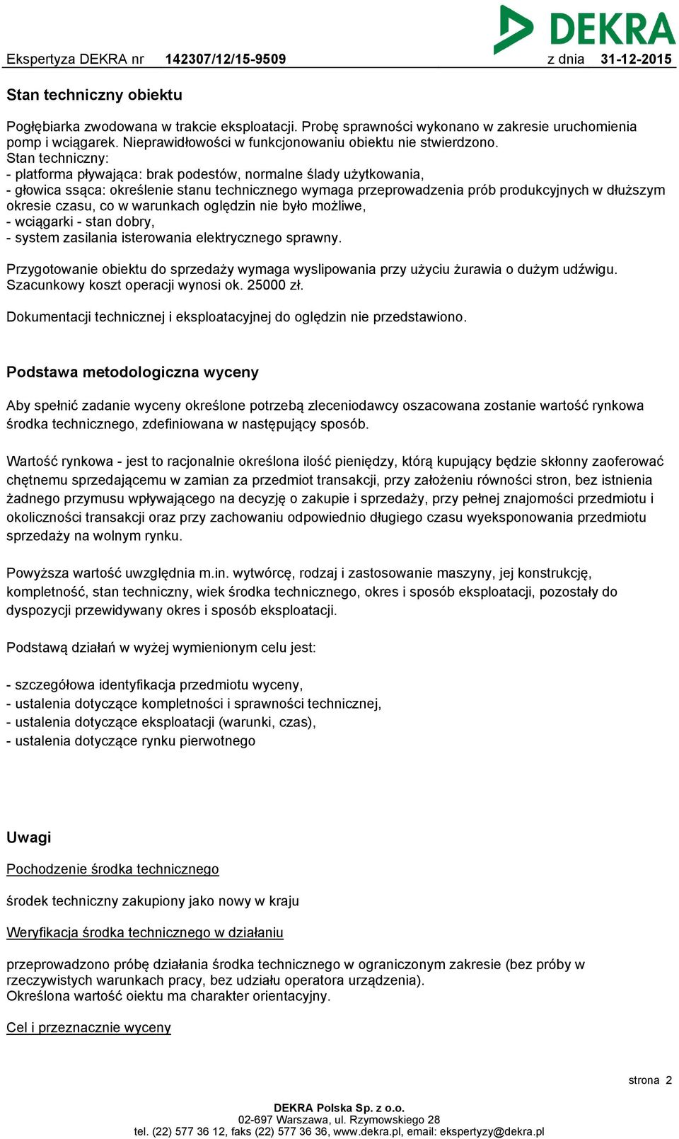 co w warunkach oględzin nie było możliwe, - wciągarki - stan dobry, - system zasilania isterowania elektrycznego sprawny.