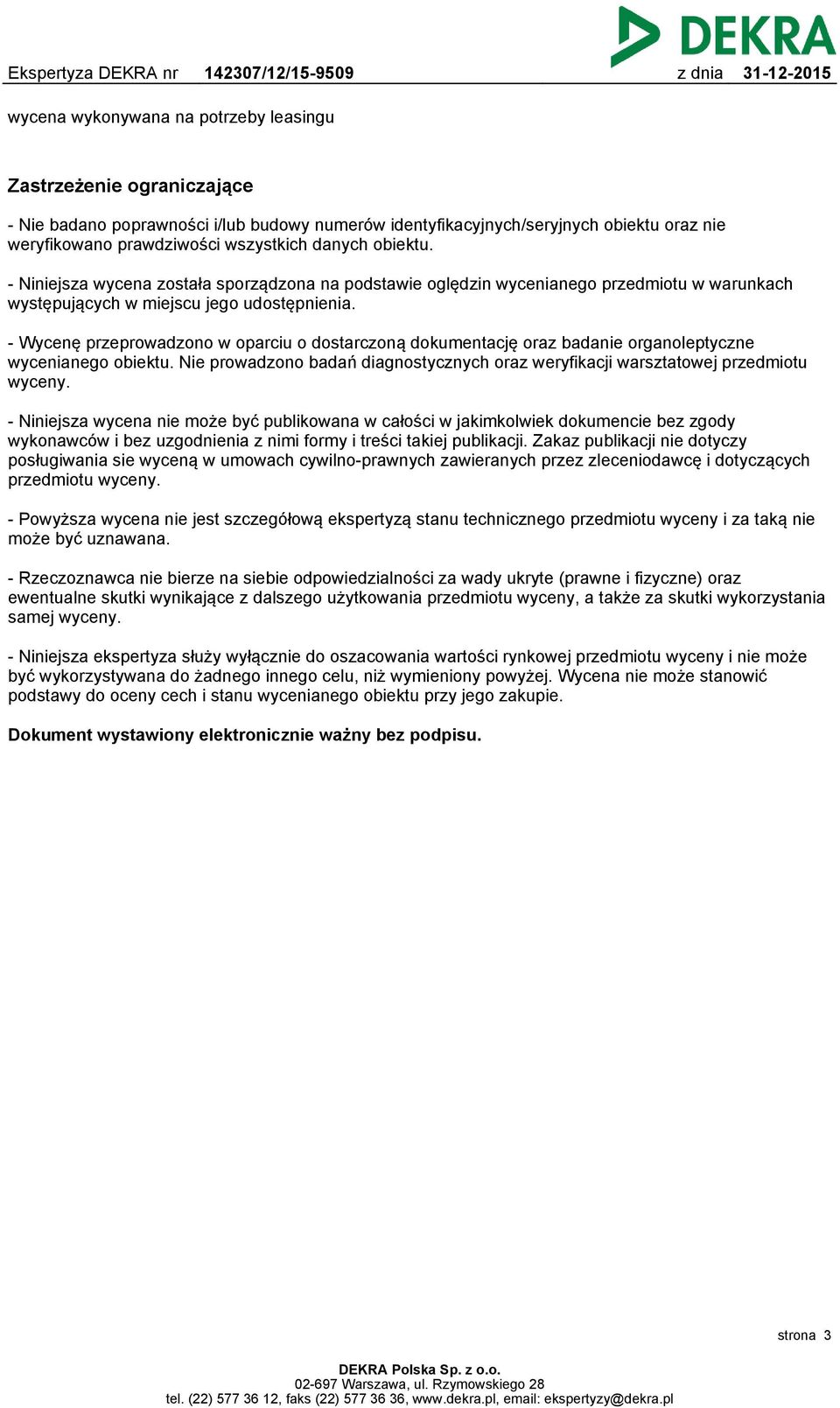 - Wycenę przeprowadzono w oparciu o dostarczoną dokumentację oraz badanie organoleptyczne wycenianego obiektu. Nie prowadzono badań diagnostycznych oraz weryfikacji warsztatowej przedmiotu wyceny.