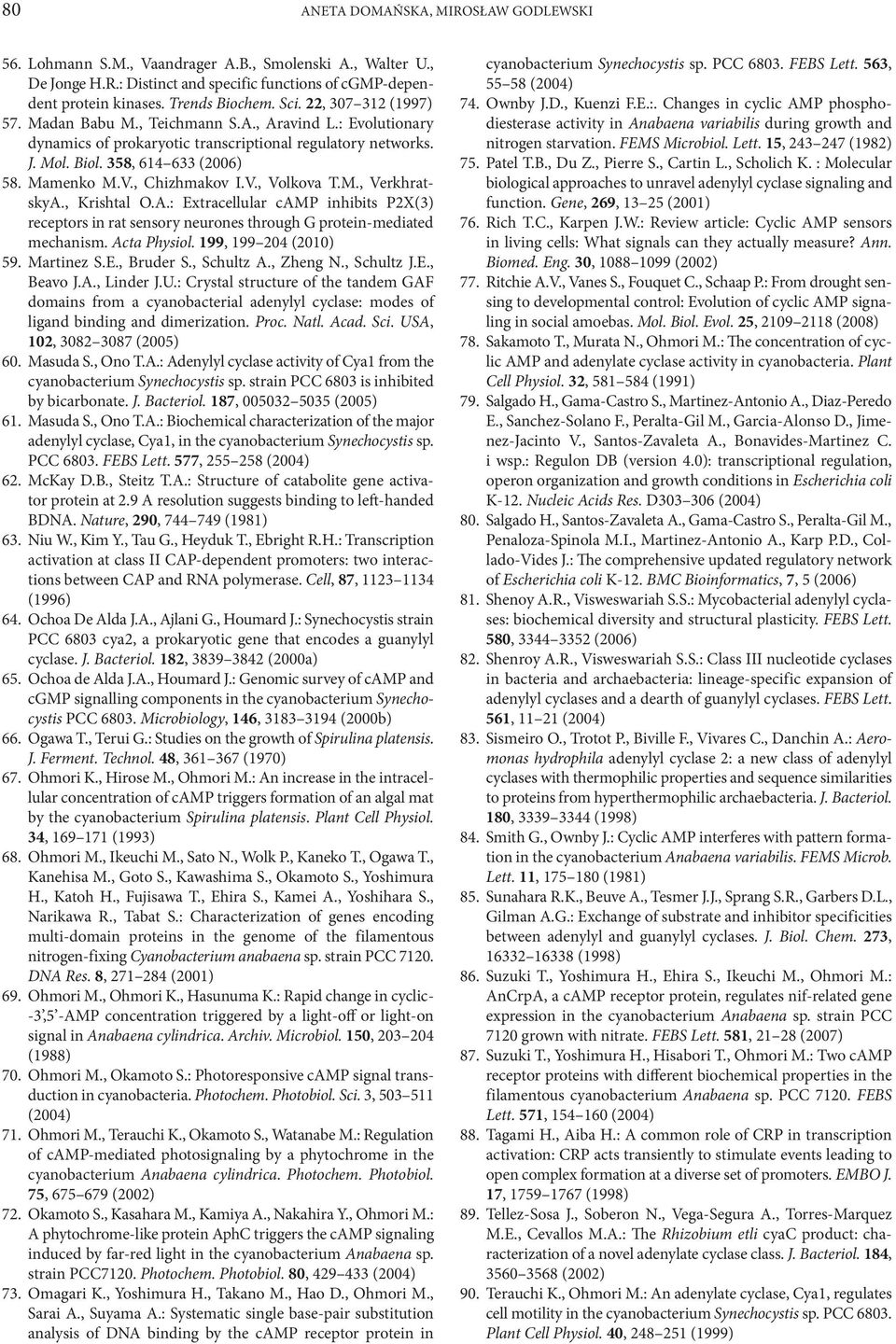 , Chizhmakov I.V., Volkova T.M., VerkhratskyA., Krishtal O.A.: Extracellular camp inhibits P2X(3) receptors in rat sensory neurones through G protein-mediated mechanism. Acta Physiol.