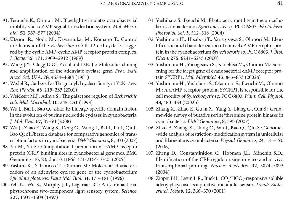 171, 2909 2912 (1989) 93. Wang J.Y., Clegg D.O., Koshland D.E. Jr.: Molecular cloning and amplification of the adenylate cyclase gene. Proc. Natl. Acad. Sci. USA, 78, 4684 4688 (1981) 94. Wedel B.