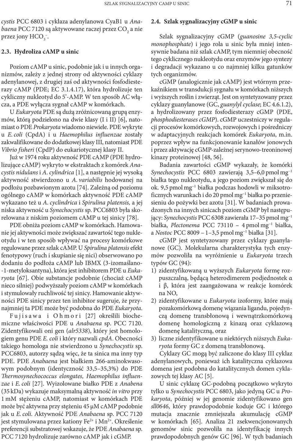 2.3. Hydroliza camp u sinic Poziom camp u sinic, podobnie jak i u innych organizmów, zależy z jednej strony od aktywności cyklazy adenylanowej, z drugiej zaś od aktywności fosfodiesterazy camp (PDE;