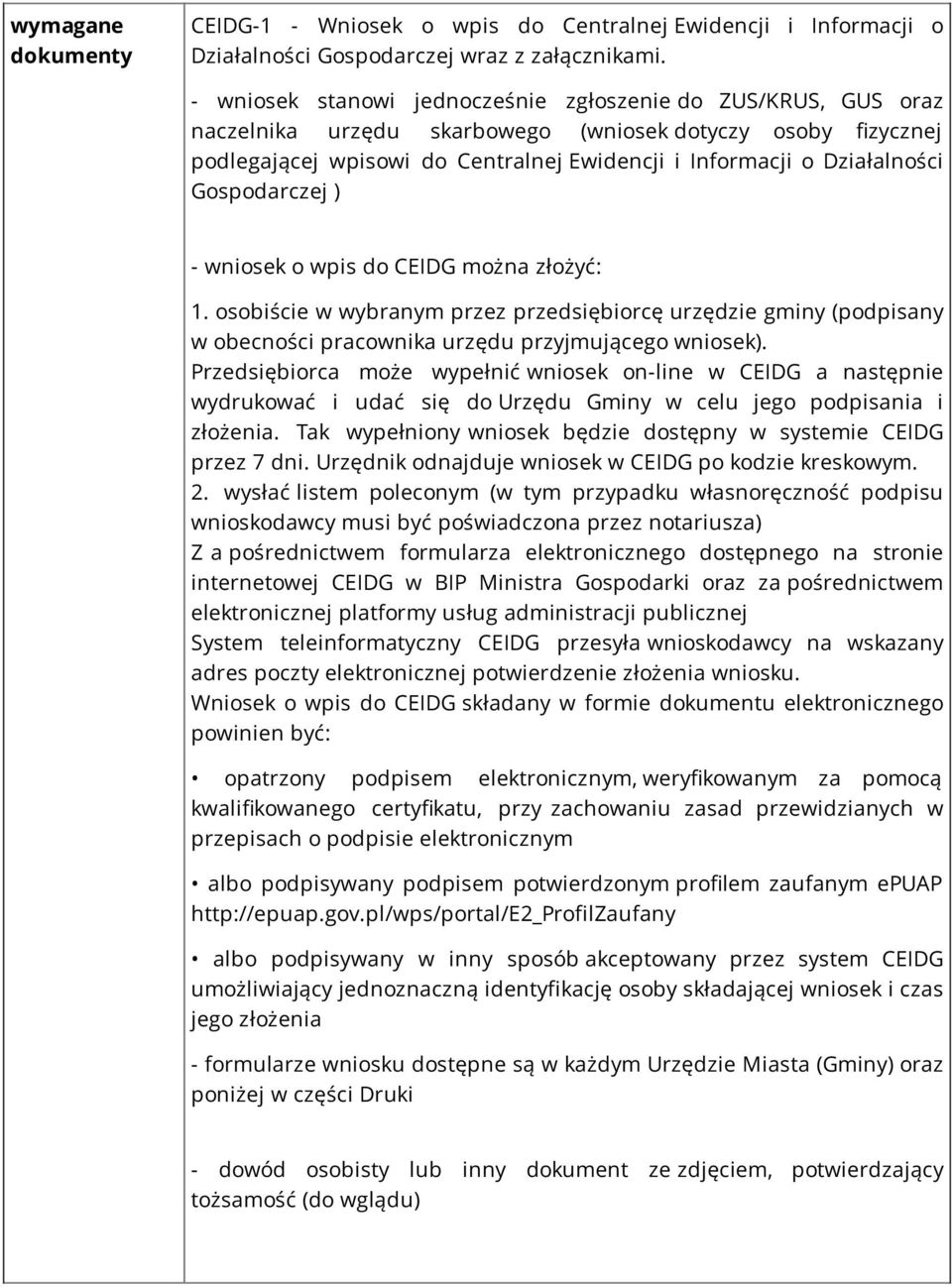 Gospodarczej ) - wniosek o wpis do CEIDG można złożyć: 1. osobiście w wybranym przez przedsiębiorcę urzędzie gminy (podpisany w obecności pracownika urzędu przyjmującego wniosek).