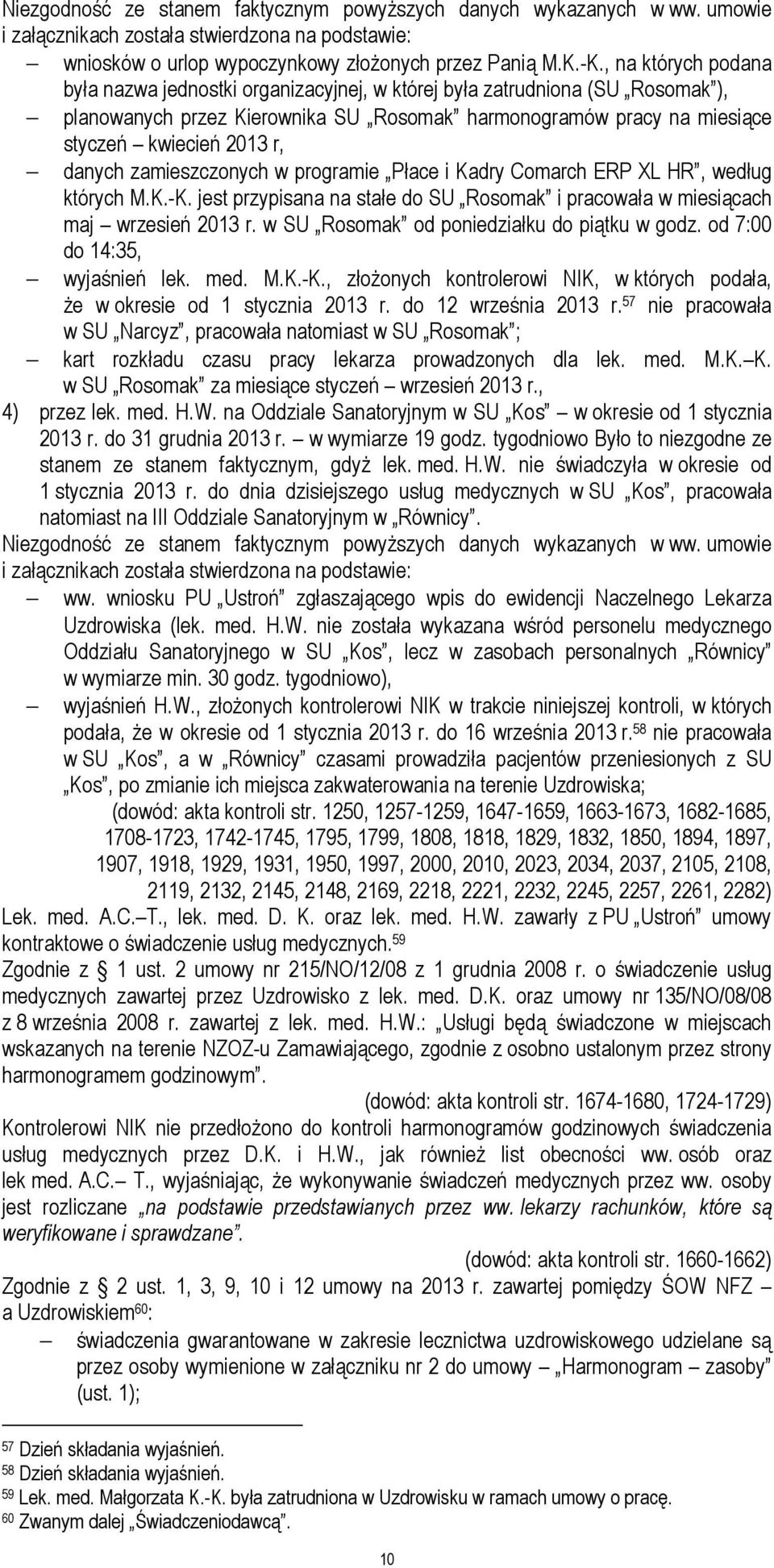 danych zamieszczonych w programie Płace i Kadry Comarch ERP XL HR, według których M.K.-K. jest przypisana na stałe do SU Rosomak i pracowała w miesiącach maj wrzesień 2013 r.