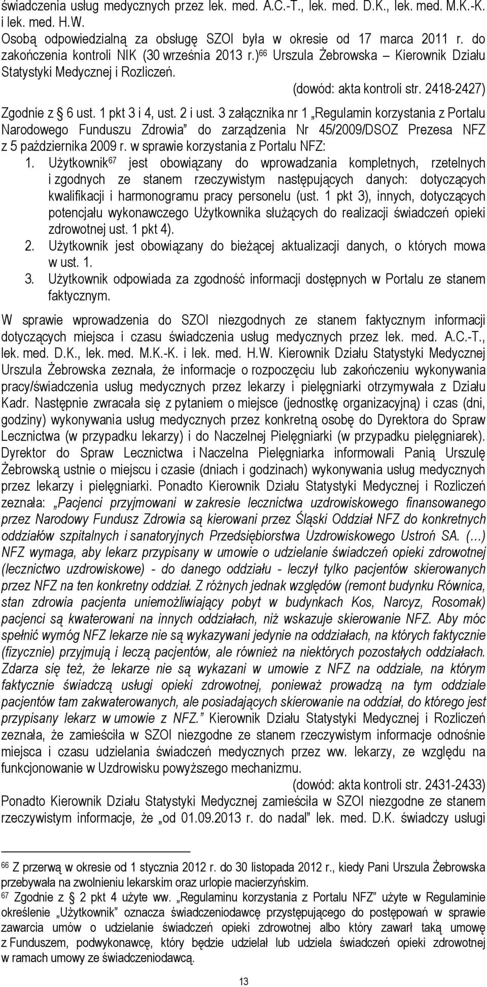 2 i ust. 3 załącznika nr 1 Regulamin korzystania z Portalu Narodowego Funduszu Zdrowia do zarządzenia Nr 45/2009/DSOZ Prezesa NFZ z 5 października 2009 r. w sprawie korzystania z Portalu NFZ: 1.