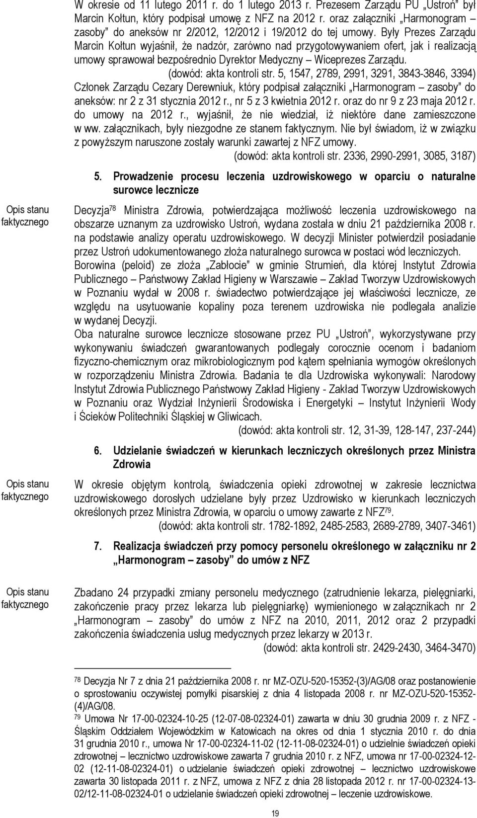 Były Prezes Zarządu Marcin Kołtun wyjaśnił, że nadzór, zarówno nad przygotowywaniem ofert, jak i realizacją umowy sprawował bezpośrednio Dyrektor Medyczny Wiceprezes Zarządu.