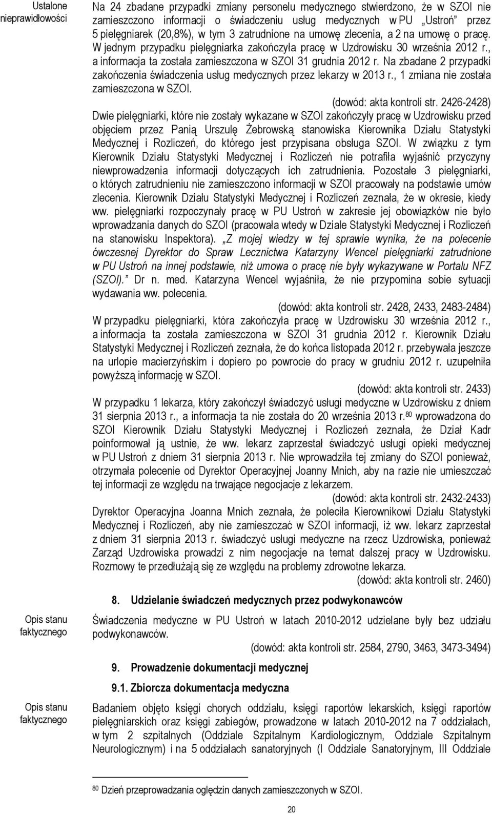 , a informacja ta została zamieszczona w SZOI 31 grudnia 2012 r. Na zbadane 2 przypadki zakończenia świadczenia usług medycznych przez lekarzy w 2013 r., 1 zmiana nie została zamieszczona w SZOI.