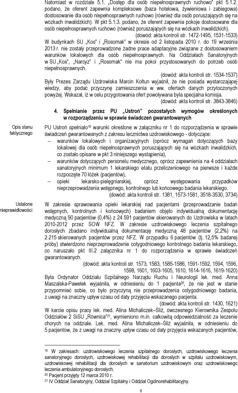 3. podano, że oferent zapewnia pokoje dostosowane dla osób niepełnosprawnych ruchowo (również poruszających się na wózkach inwalidzkich). (dowód: akta kontroli str.