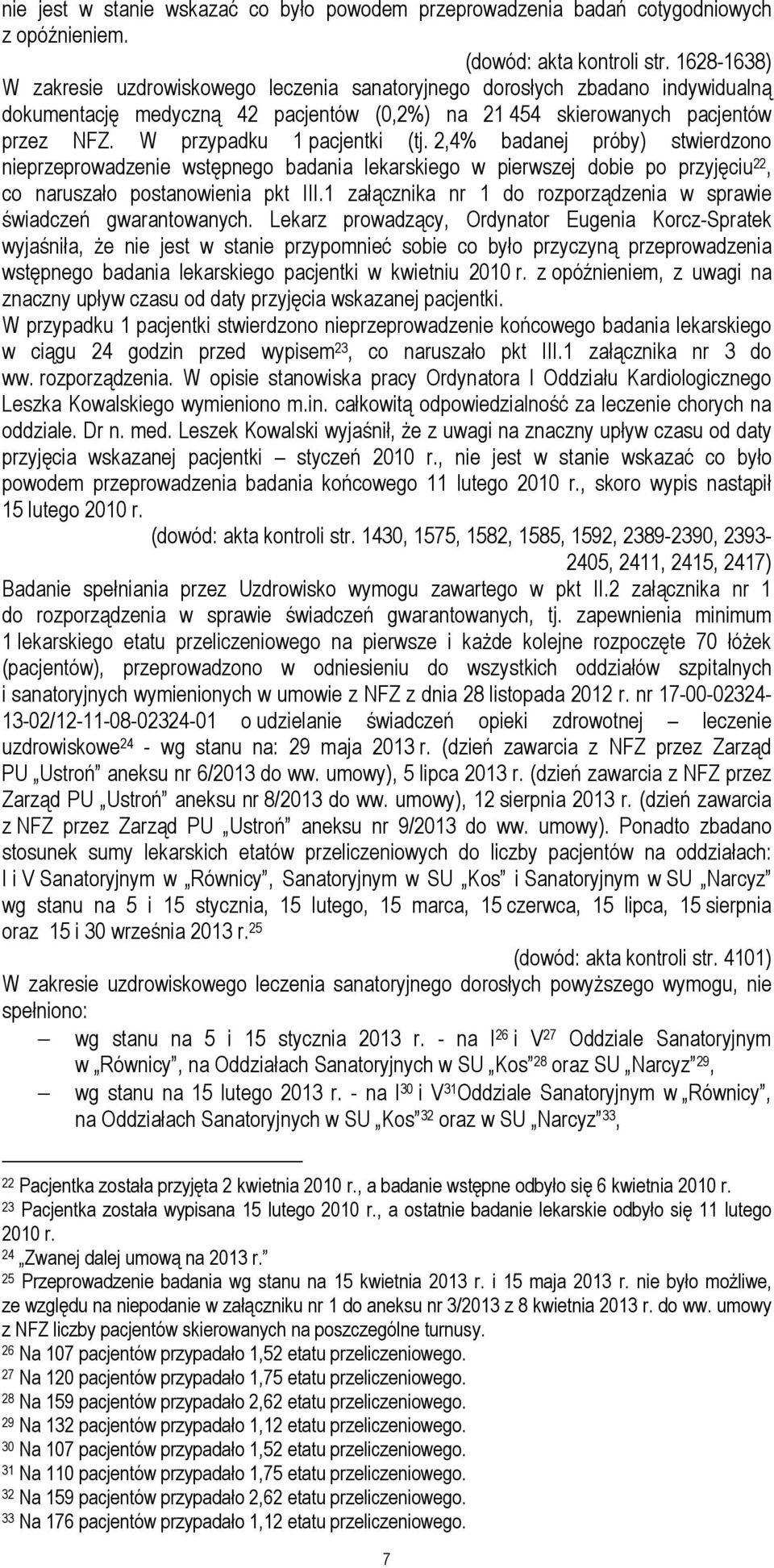 W przypadku 1 pacjentki (tj. 2,4% badanej próby) stwierdzono nieprzeprowadzenie wstępnego badania lekarskiego w pierwszej dobie po przyjęciu 22, co naruszało postanowienia pkt III.