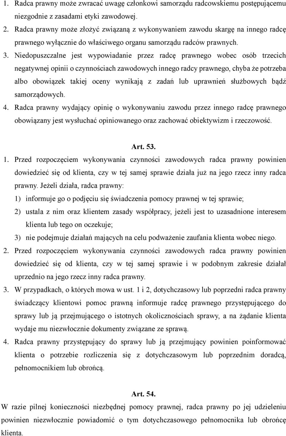 Niedopuszczalne jest wypowiadanie przez radcę prawnego wobec osób trzecich negatywnej opinii o czynnościach zawodowych innego radcy prawnego, chyba że potrzeba albo obowiązek takiej oceny wynikają z