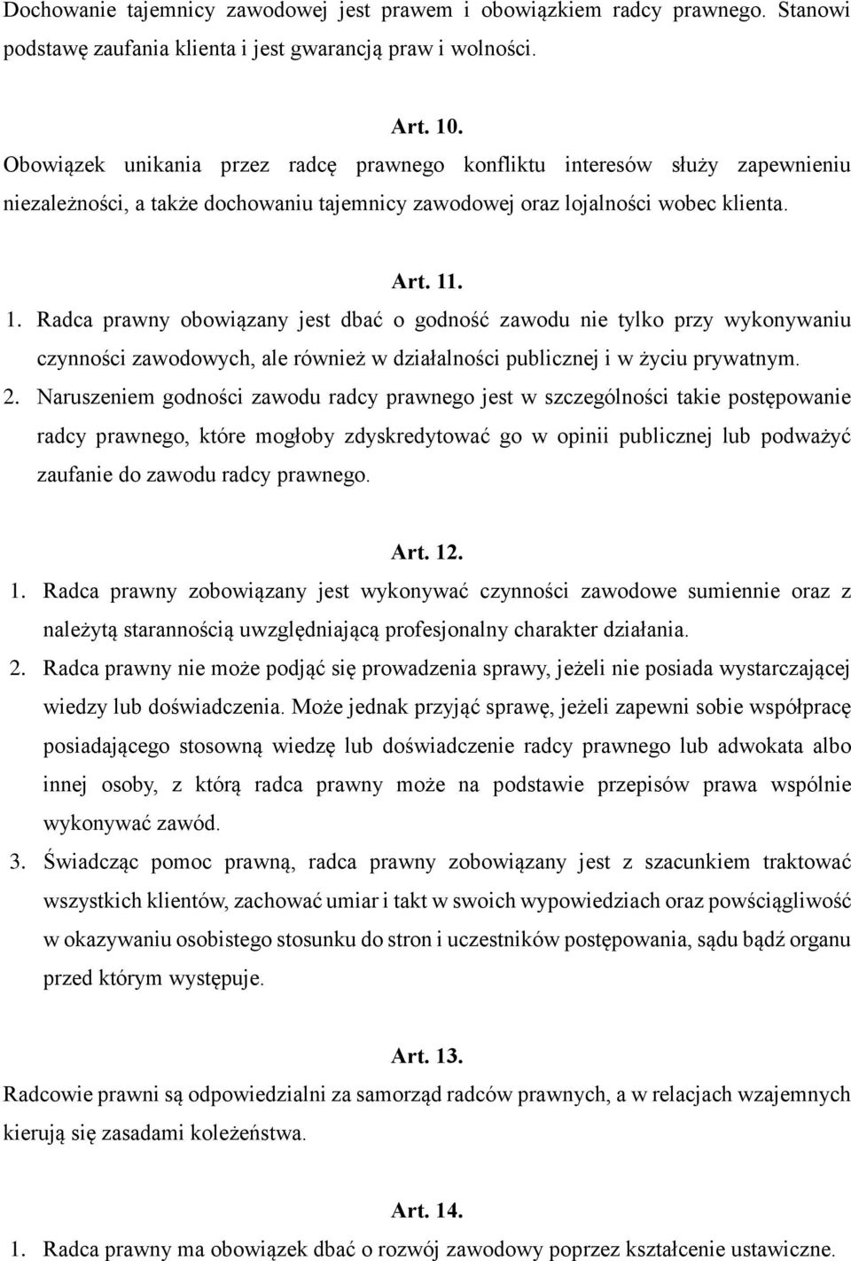 . 1. Radca prawny obowiązany jest dbać o godność zawodu nie tylko przy wykonywaniu czynności zawodowych, ale również w działalności publicznej i w życiu prywatnym. 2.