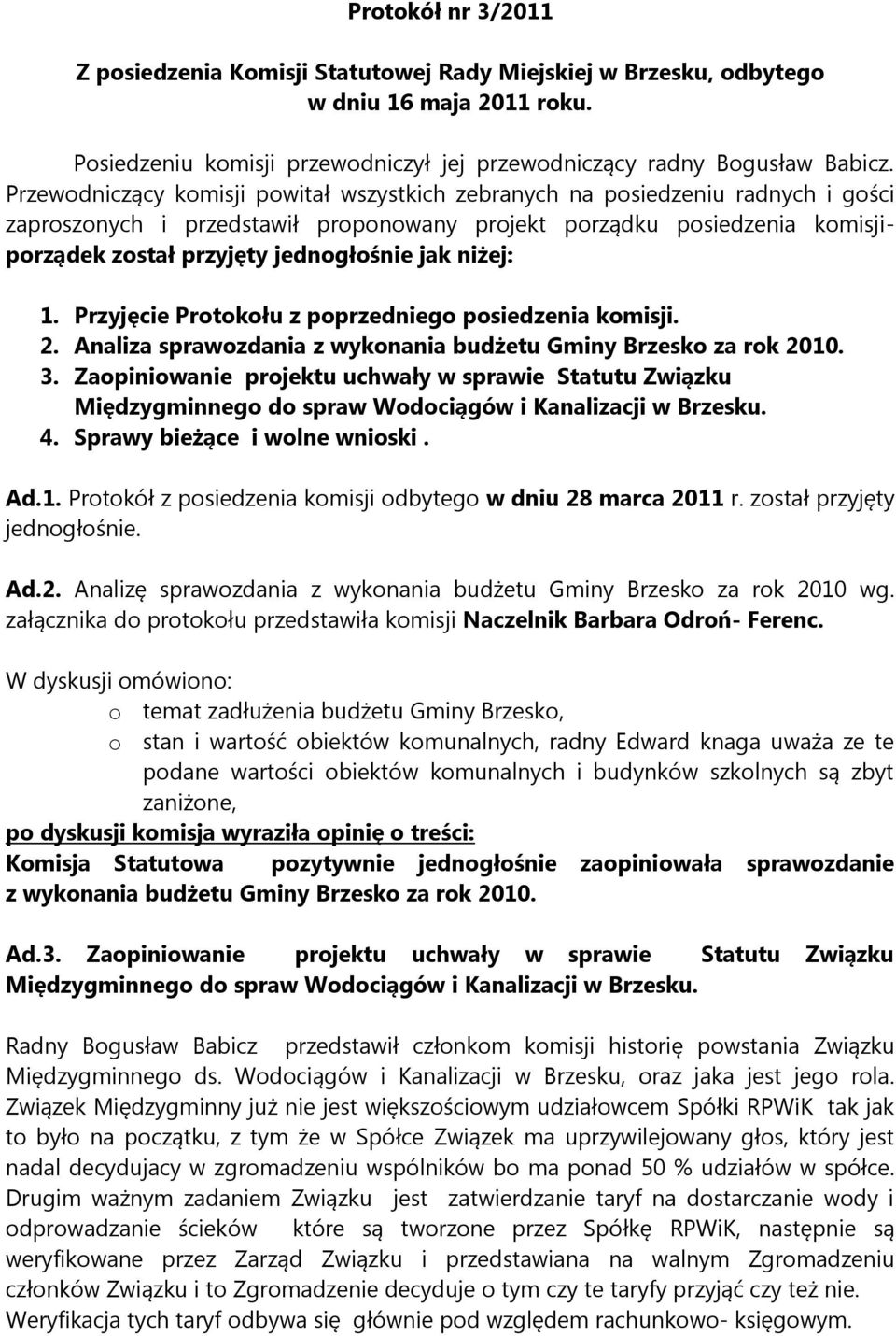 niżej: 1. Przyjęcie Protokołu z poprzedniego posiedzenia komisji. 2. Analiza sprawozdania z wykonania budżetu Gminy Brzesko za rok 2010. 3.