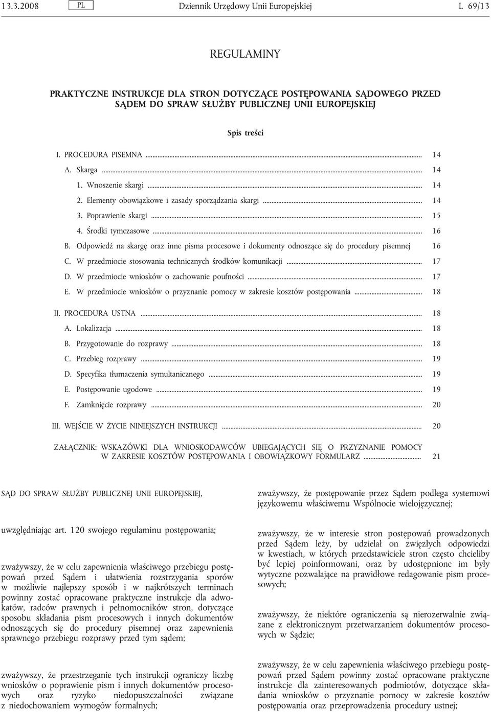 Odpowiedź na skargę oraz inne pisma procesowe i dokumenty odnoszące się do procedury pisemnej 16 C. W przedmiocie stosowania technicznych środków komunikacji... 17 D.