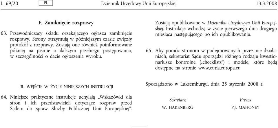 Zostają opublikowane w Dzienniku Urzędowym Unii Europejskiej. Instrukcje wchodzą w życie pierwszego dnia drugiego miesiąca następującego po ich opublikowaniu. 65.