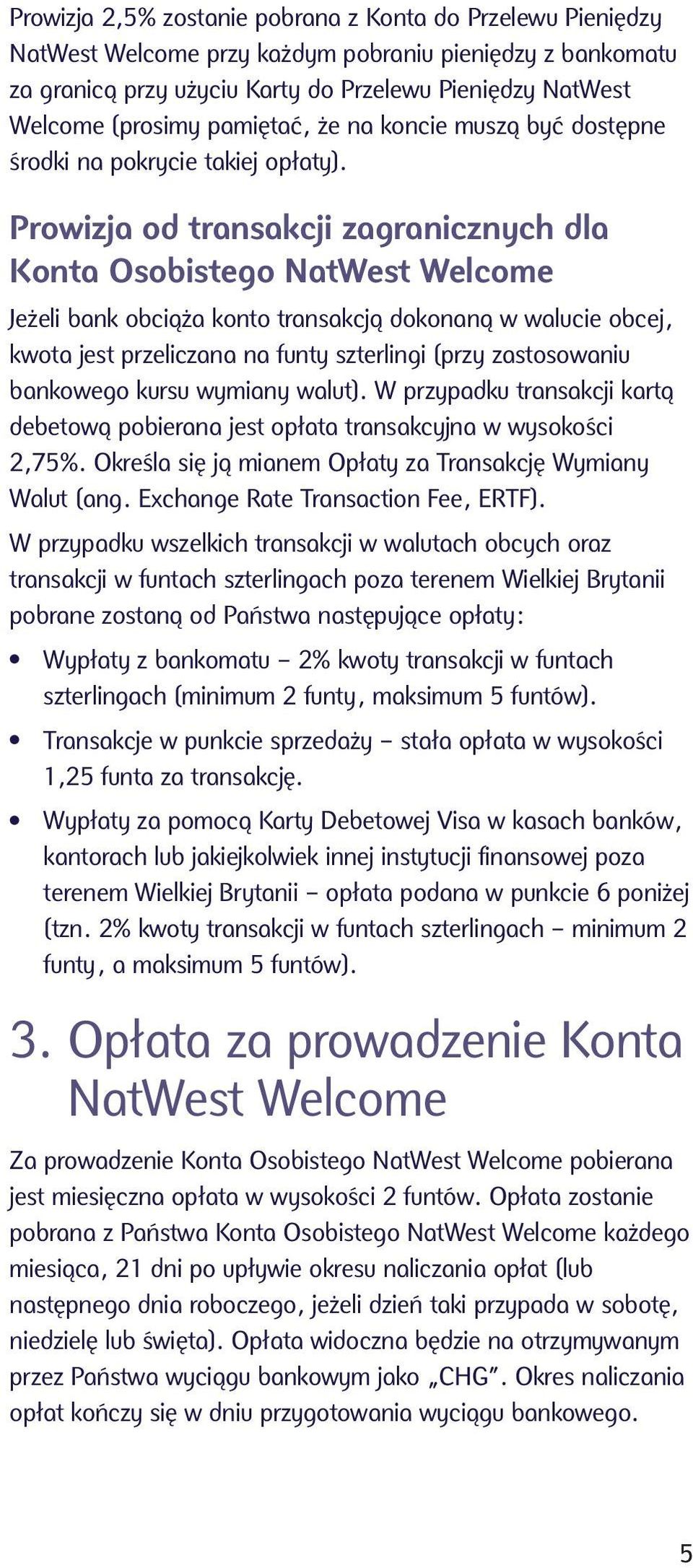 Prowizja od transakcji zagranicznych dla Konta Osobistego NatWest Welcome Jeżeli bank obciąża konto transakcją dokonaną w walucie obcej, kwota jest przeliczana na funty szterlingi (przy zastosowaniu