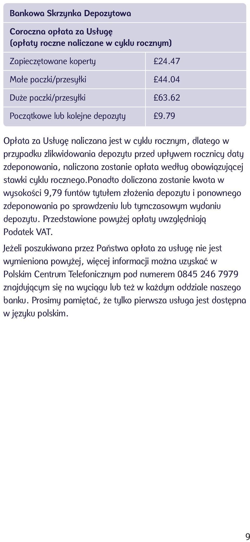 79 Opłata za Usługę naliczana jest w cyklu rocznym, dlatego w przypadku zlikwidowania depozytu przed upływem rocznicy daty zdeponowania, naliczona zostanie opłata według obowiązującej stawki cyklu