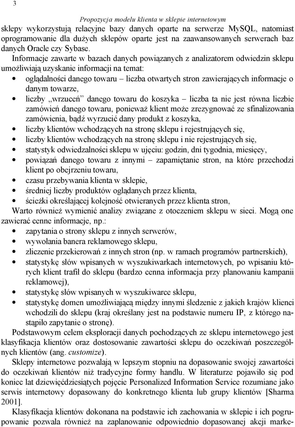 Informacje zawarte w bazach danych powiązanych z analizatorem odwiedzin sklepu umożliwiają uzyskanie informacji na temat: oglądalności danego towaru liczba otwartych stron zawierających informacje o