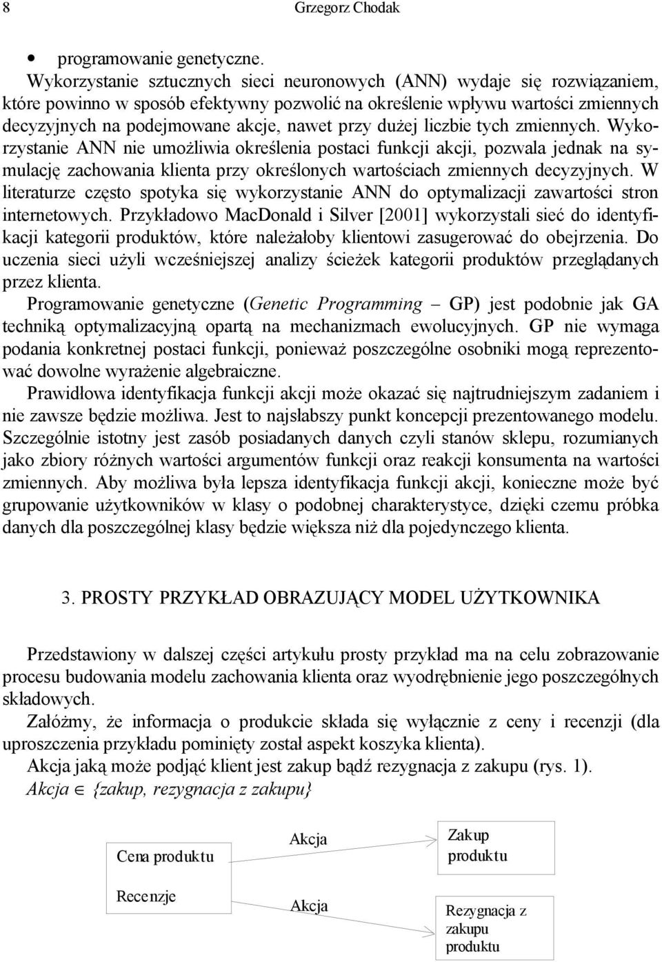 przy dużej liczbie tych zmiennych. Wykorzystanie ANN nie umożliwia określenia postaci funkcji akcji, pozwala jednak na symulację zachowania klienta przy określonych wartościach zmiennych decyzyjnych.