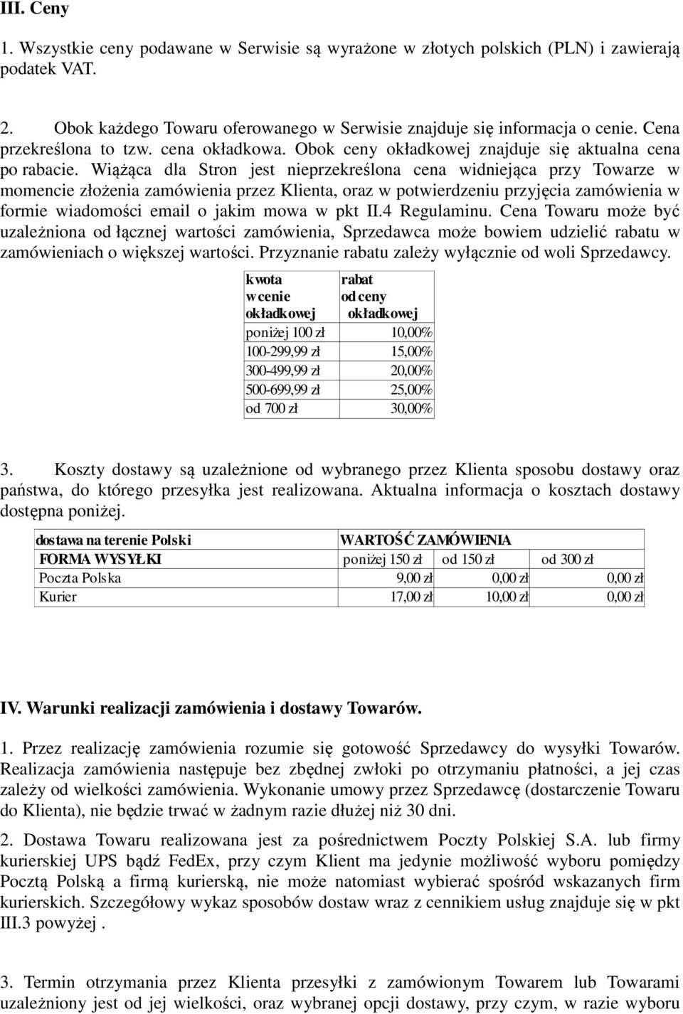 Wiążąca dla Stron jest nieprzekreślona cena widniejąca przy Towarze w momencie złożenia zamówienia przez Klienta, oraz w potwierdzeniu przyjęcia zamówienia w formie wiadomości email o jakim mowa w