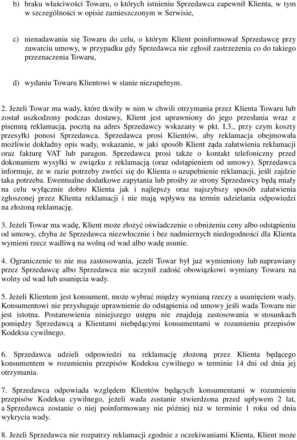 Jeżeli Towar ma wady, które tkwiły w nim w chwili otrzymania przez Klienta Towaru lub został uszkodzony podczas dostawy, Klient jest uprawniony do jego przesłania wraz z pisemną reklamacją, pocztą na