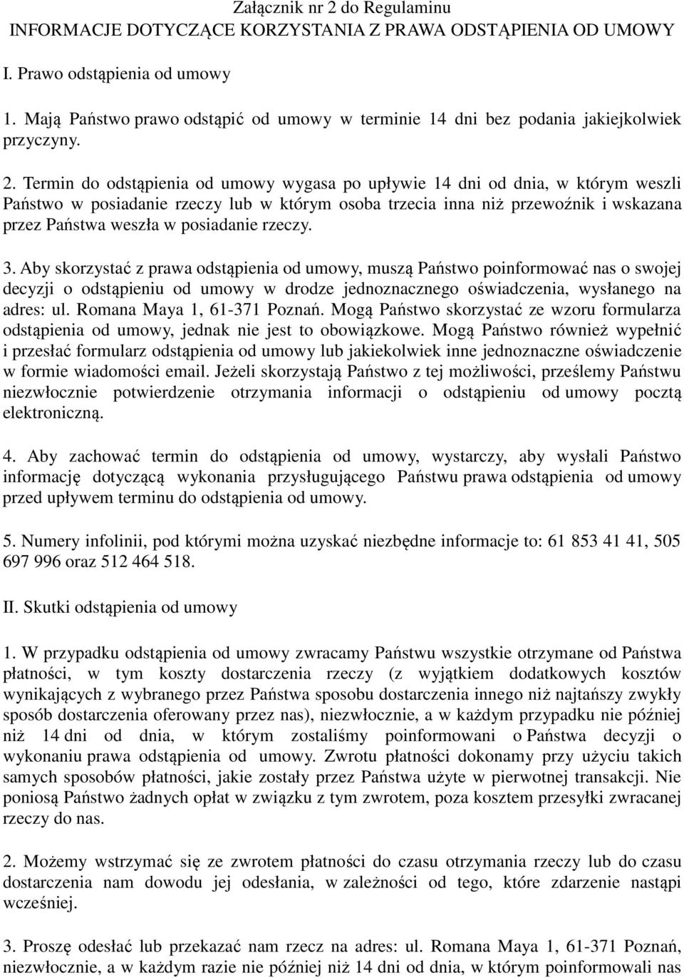 Termin do odstąpienia od umowy wygasa po upływie 14 dni od dnia, w którym weszli Państwo w posiadanie rzeczy lub w którym osoba trzecia inna niż przewoźnik i wskazana przez Państwa weszła w