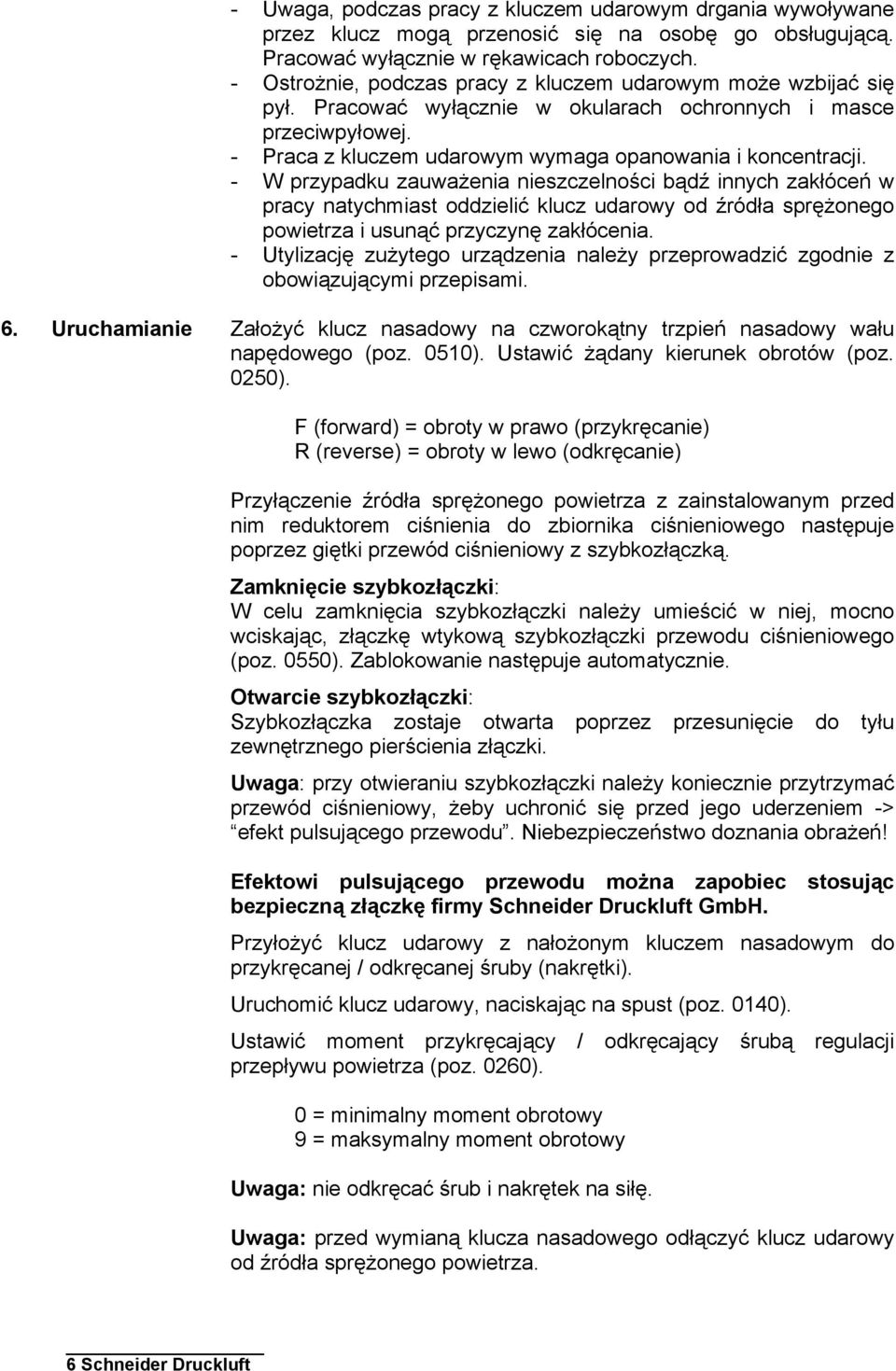 - W przypadku zauważenia nieszczelności bądź innych zakłóceń w pracy natychmiast oddzielić klucz udarowy od źródła sprężonego powietrza i usunąć przyczynę zakłócenia.