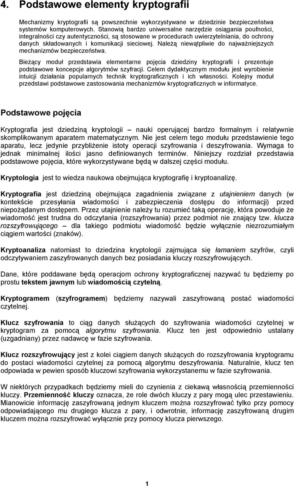 Należą niewątpliwie do najważniejszych mechanizmów bezpieczeństwa. Bieżący moduł przedstawia elementarne pojęcia dziedziny kryptografii i prezentuje podstawowe koncepcje algorytmów szyfracji.