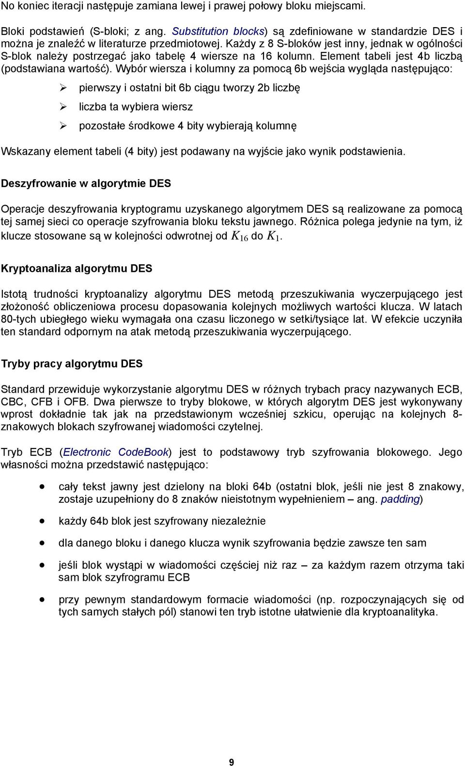 Każdy z 8 S-bloków jest inny, jednak w ogólności S-blok należy postrzegać jako tabelę 4 wiersze na 16 kolumn. Element tabeli jest 4b liczbą (podstawiana wartość).