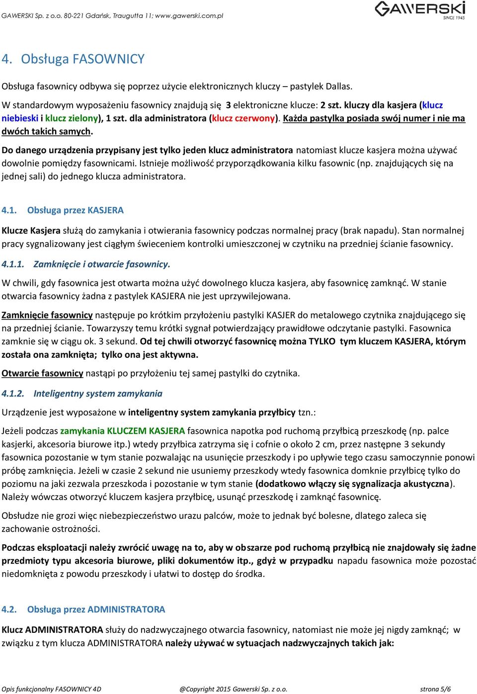 Do danego urządzenia przypisany jest tylko jeden klucz administratora natomiast klucze kasjera można używać dowolnie pomiędzy fasownicami. Istnieje możliwość przyporządkowania kilku fasownic (np.