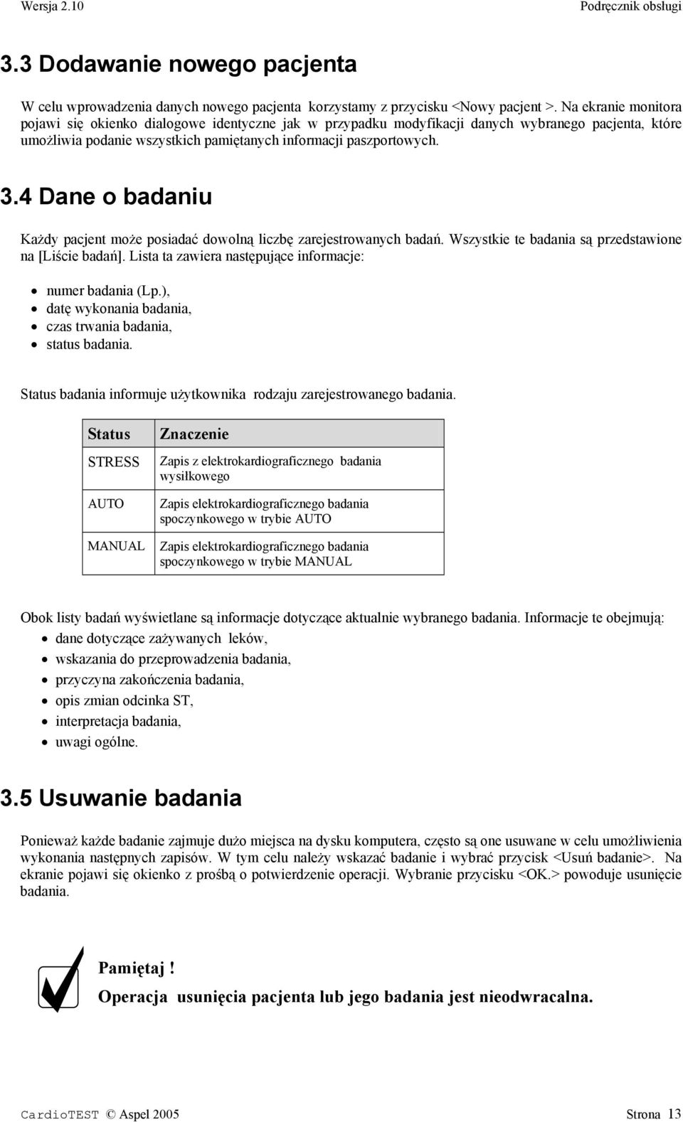 4 Dane o badaniu Każdy pacjent może posiadać dowolną liczbę zarejestrowanych badań. Wszystkie te badania są przedstawione na [Liście badań]. Lista ta zawiera następujące informacje: numer badania (Lp.