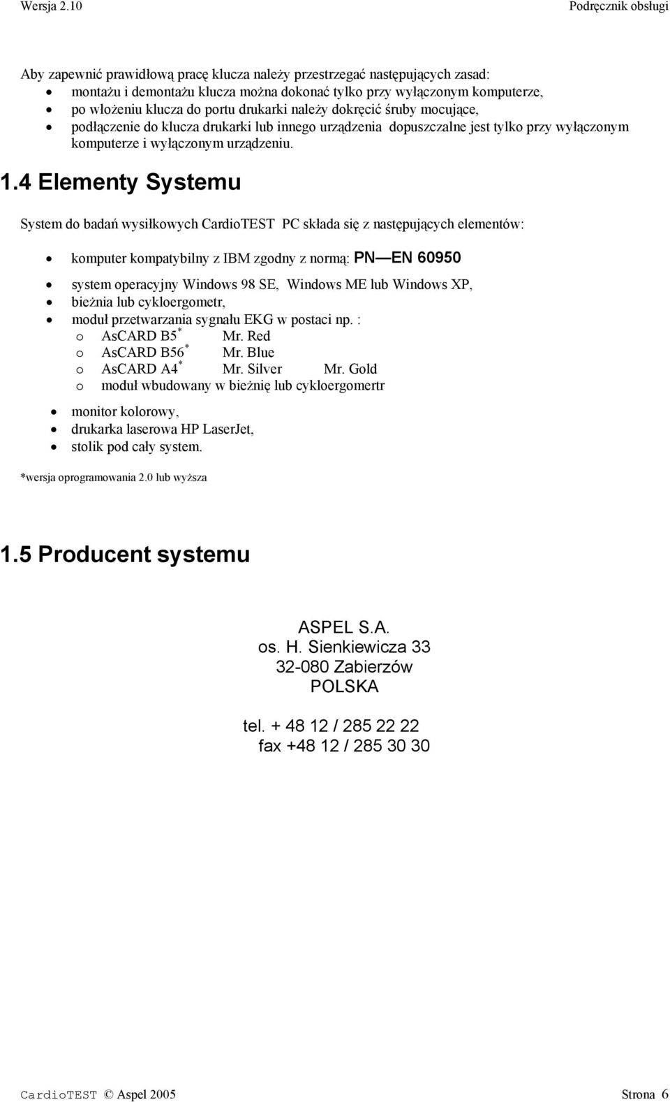 4 Elementy Systemu System do badań wysiłkowych CardioTEST PC składa się z następujących elementów: komputer kompatybilny z IBM zgodny z normą: PN EN 60950 system operacyjny Windows 98 SE, Windows ME
