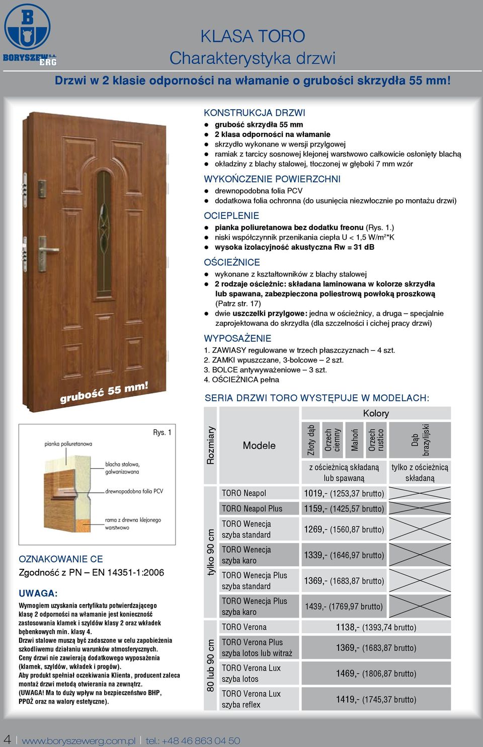 blachy stalowej, t³oczonej w g³êboki 7 mm wzór Wykoñczenie powierzchni drewnopodobna folia PCV dodatkowa folia ochronna (do usuniêcia niezw³ocznie po monta u drzwi) Ocieplenie pianka poliuretanowa