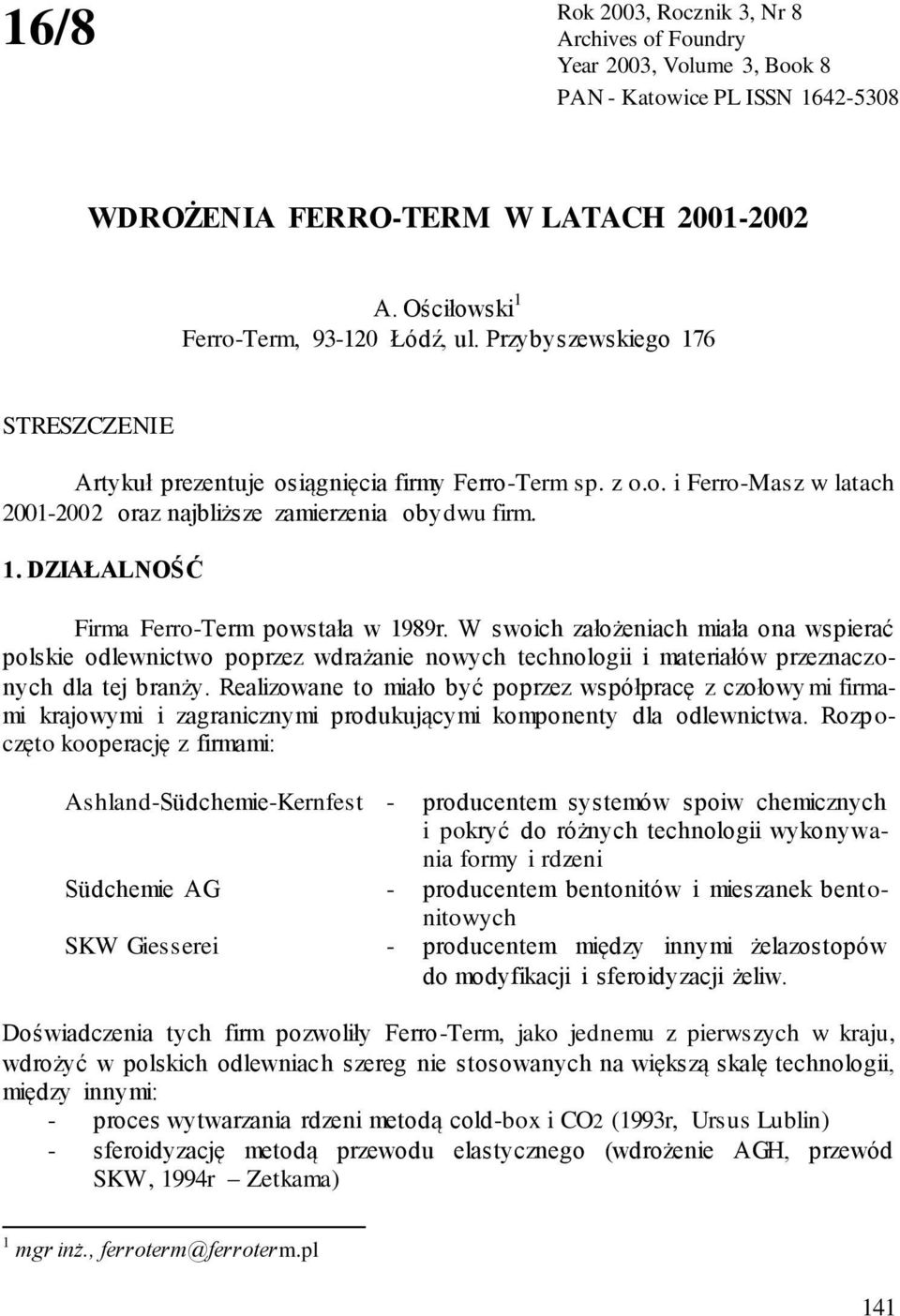 W swoich założeniach miała ona wspierać polskie odlewnictwo poprzez wdrażanie nowych technologii i materiałów przeznaczonych dla tej branży.