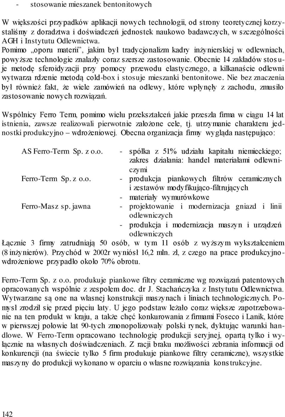 Obecnie 14 zakładów stos u- je metodę sferoidyzacji przy pomocy przewodu elastycznego, a kilkanaście odlewni wytwarza rdzenie metodą cold-box i stosuje mieszanki bentonitowe.