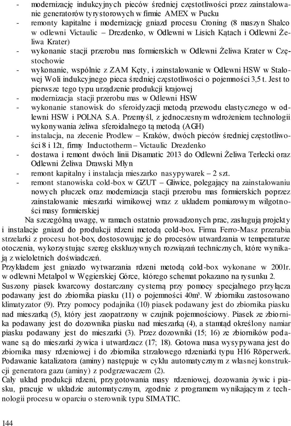 ZAM Kęty, i zainstalowanie w Odlewni HSW w Stalowej Woli indukcyjnego pieca średniej częstotliwości o pojemności 3,5 t.