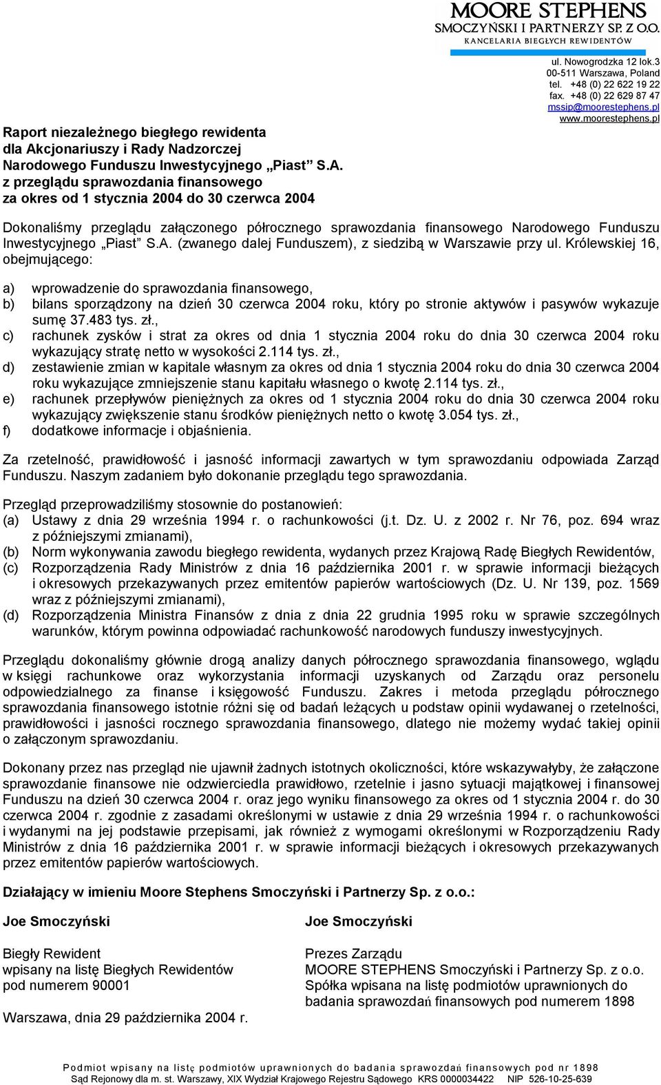 pl www.moorestephens.pl Dokonaliśmy przeglądu załączonego półrocznego sprawozdania finansowego Narodowego Funduszu Inwestycyjnego Piast S.A. (zwanego dalej Funduszem), z siedzibą w Warszawie przy ul.