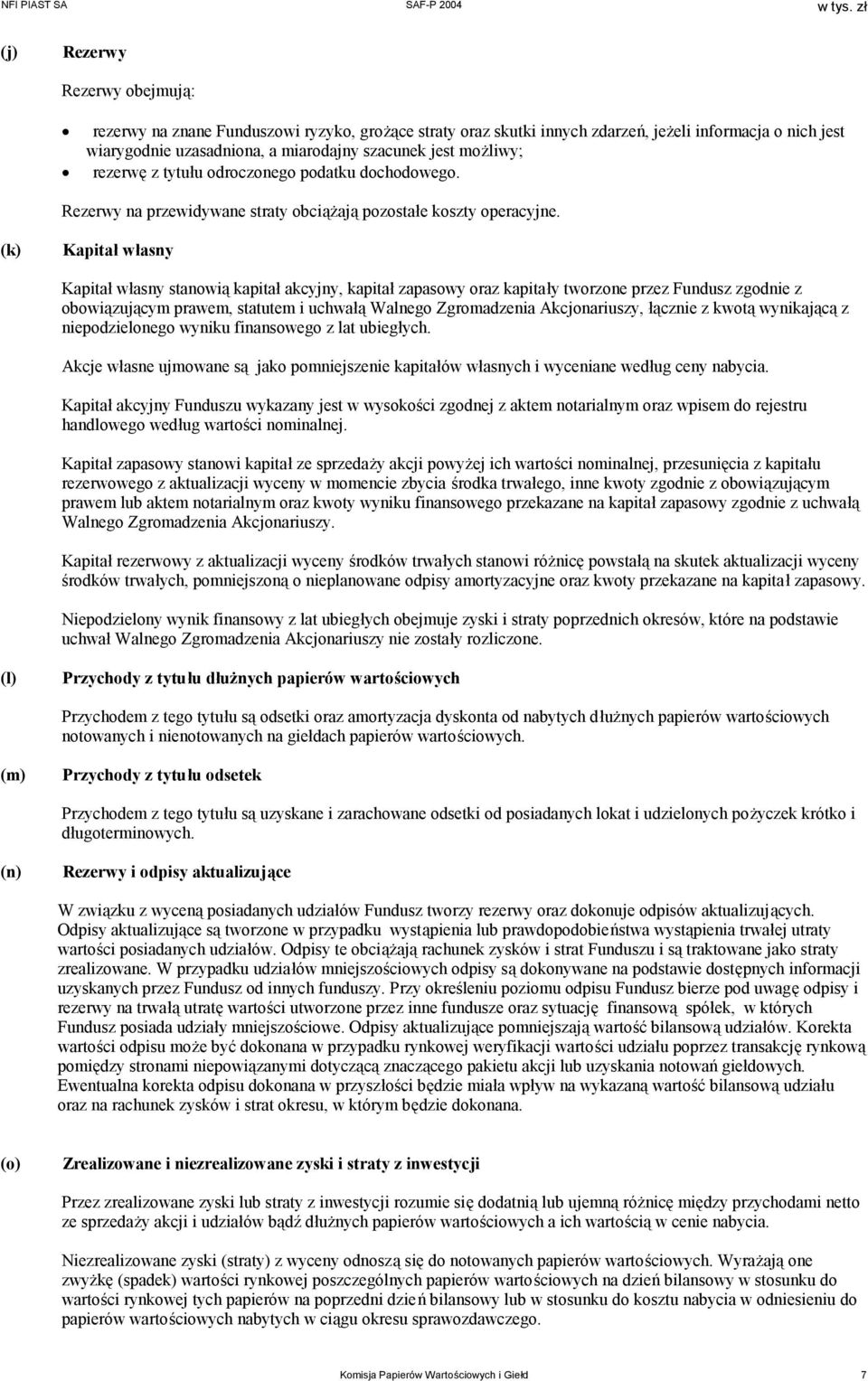 Kapitał własny Kapitał własny stanowią kapitał akcyjny, kapitał zapasowy oraz kapitały tworzone przez Fundusz zgodnie z obowiązującym prawem, statutem i uchwałą Walnego Zgromadzenia Akcjonariuszy,