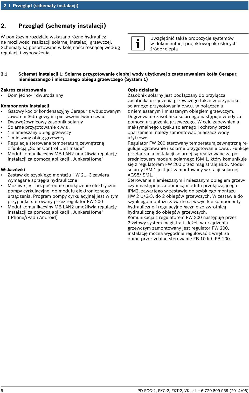 Schemat instalacji : Solarne przygotowanie ciepłej wody użytkowej z zastosowaniem kotła Cerapur, niemieszanego i mieszanego obiegu grzewczego (System ) Zakres zastosowania Dom jedno- i dwurodzinny