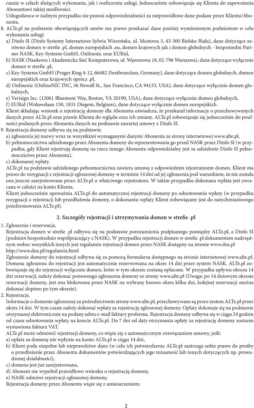 pl na podstawie obowiązujących umów ma prawo przekazać dane poniżej wymienionym podmiotom w celu wykonania usługi: a) Dinfo SI (Dinfo Systemy Internetowe Sylwia Wierońska, ul.