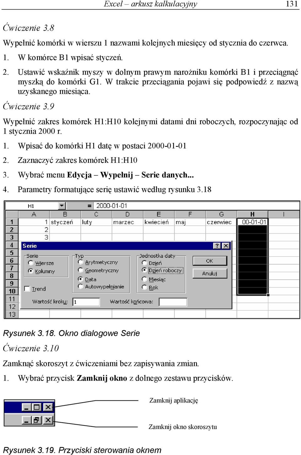 9 Wypełnić zakres komórek H1:H10 kolejnymi datami dni roboczych, rozpoczynając od 1 stycznia 2000 r. 1. Wpisać do komórki H1 datę w postaci 2000-01-01 2. Zaznaczyć zakres komórek H1:H10 3.