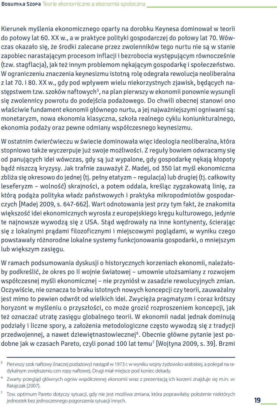 Wówczas okazało się, że środki zalecane przez zwolenników tego nurtu nie są w stanie zapobiec narastającym procesom inflacji i bezrobocia występującym równocześnie (tzw.