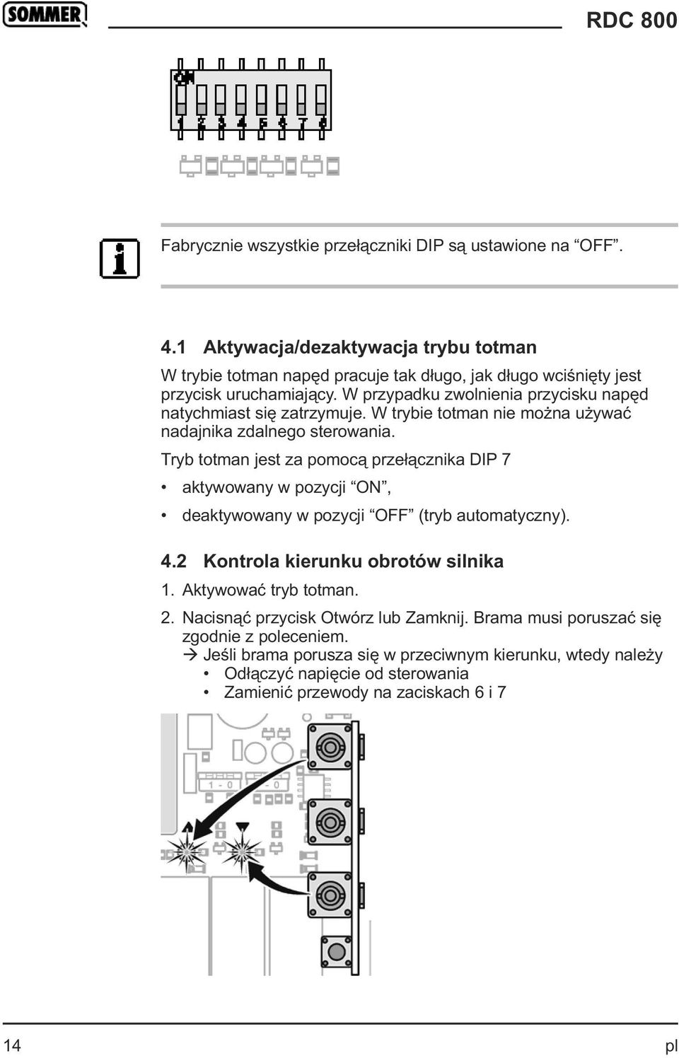 W przypadku zwolnienia przycisku napęd natychmiast się zatrzymuje. W trybie totman nie można używać nadajnika zdalnego sterowania.