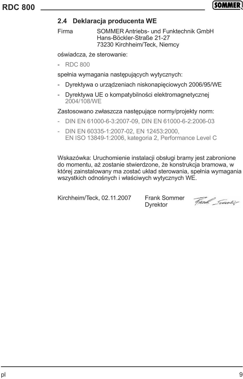 61000-6-3:2007-09, DIN EN 61000-6-2:2006-03 - DIN EN 60335-1:2007-02, EN 12453:2000, EN ISO 13849-1:2006, kategoria 2, Performance Level C Wskazówka: Uruchomienie instalacji obsługi bramy jest