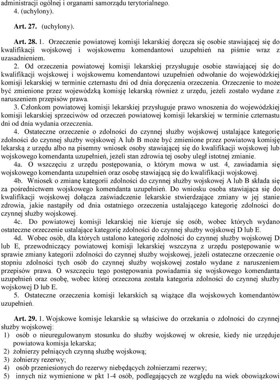 Od orzeczenia powiatowej komisji lekarskiej przysługuje osobie stawiającej się do kwalifikacji wojskowej i wojskowemu komendantowi uzupełnień odwołanie do wojewódzkiej komisji lekarskiej w terminie