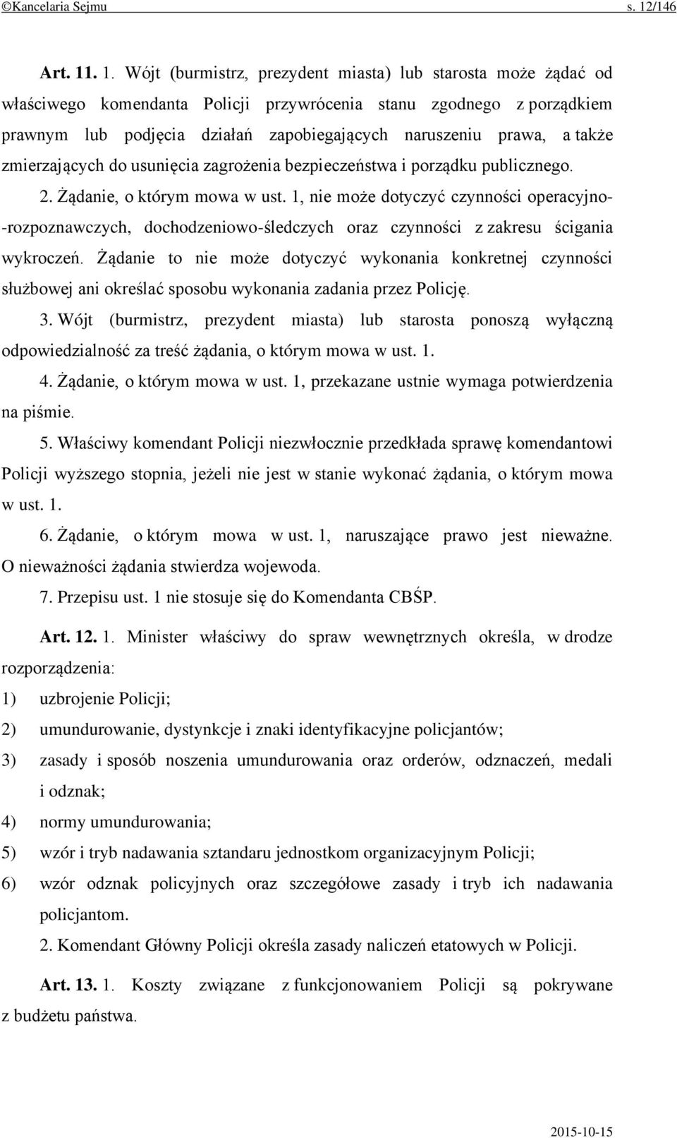 . 1. Wójt (burmistrz, prezydent miasta) lub starosta może żądać od właściwego komendanta Policji przywrócenia stanu zgodnego z porządkiem prawnym lub podjęcia działań zapobiegających naruszeniu