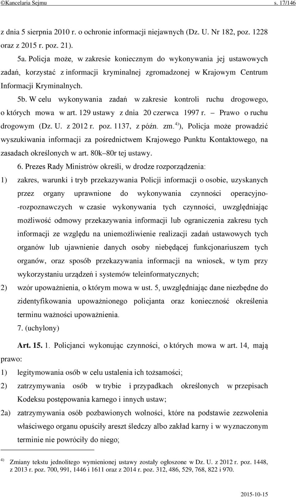 W celu wykonywania zadań w zakresie kontroli ruchu drogowego, o których mowa w art. 129 ustawy z dnia 20 czerwca 1997 r. Prawo o ruchu drogowym (Dz. U. z 2012 r. poz. 1137, z późn. zm.