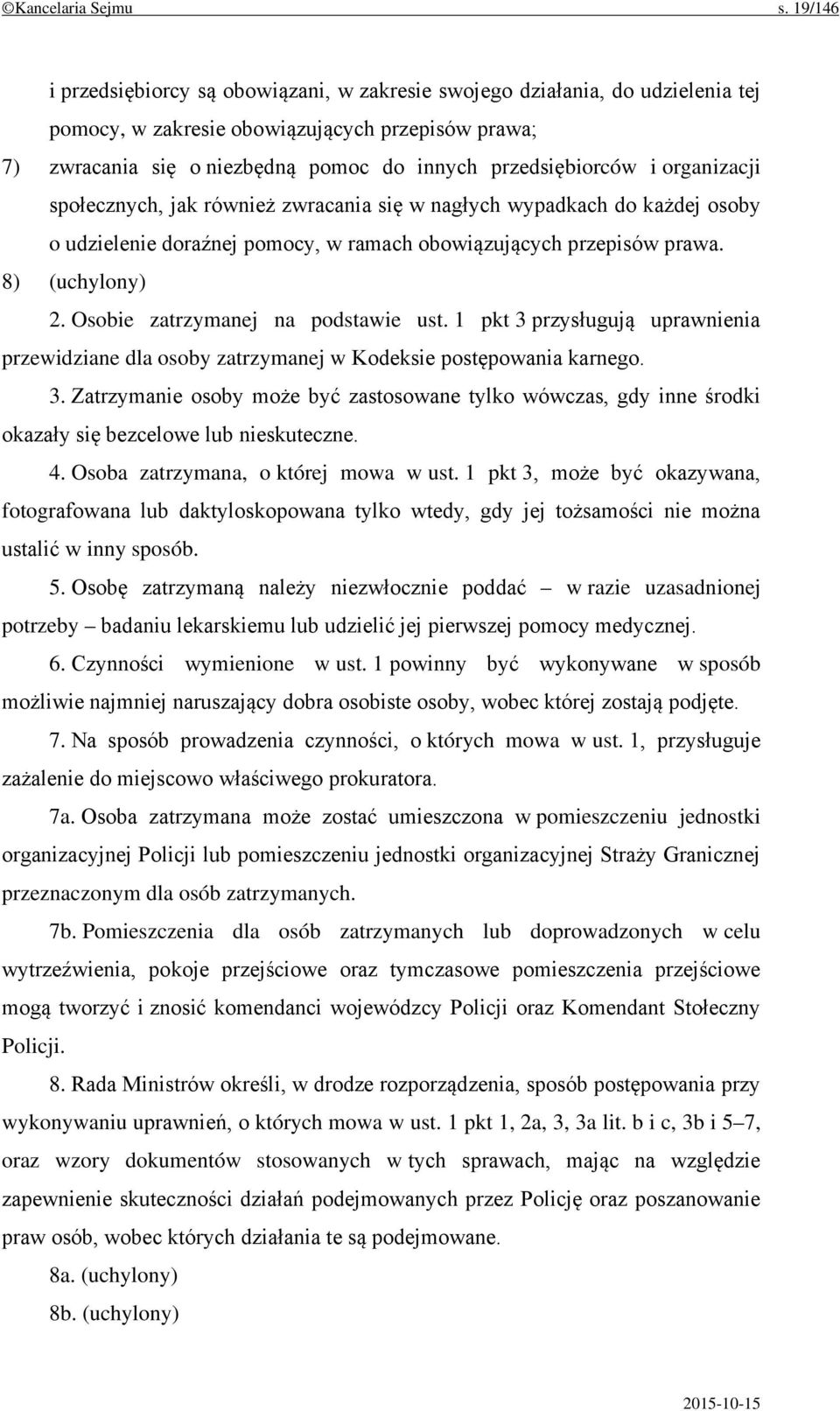 i organizacji społecznych, jak również zwracania się w nagłych wypadkach do każdej osoby o udzielenie doraźnej pomocy, w ramach obowiązujących przepisów prawa. 8) (uchylony) 2.