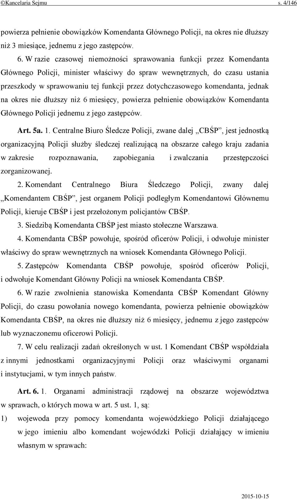 dotychczasowego komendanta, jednak na okres nie dłuższy niż 6 miesięcy, powierza pełnienie obowiązków Komendanta Głównego Policji jednemu z jego zastępców. Art. 5a. 1.