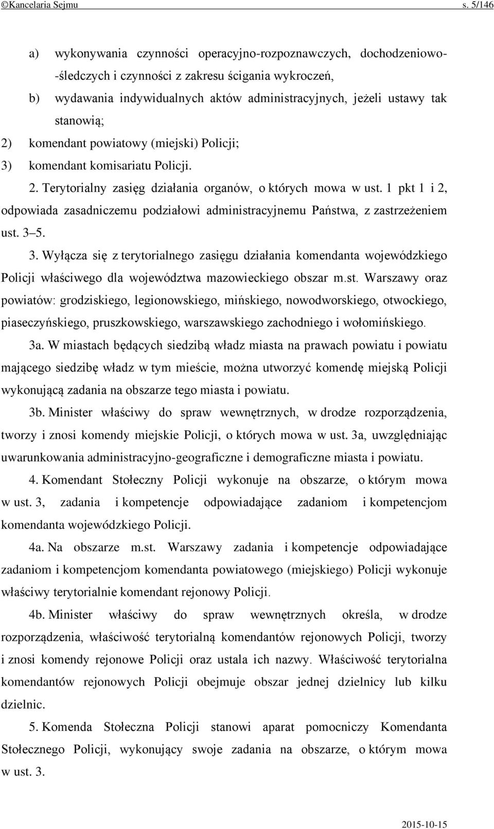 stanowią; 2) komendant powiatowy (miejski) Policji; 3) komendant komisariatu Policji. 2. Terytorialny zasięg działania organów, o których mowa w ust.