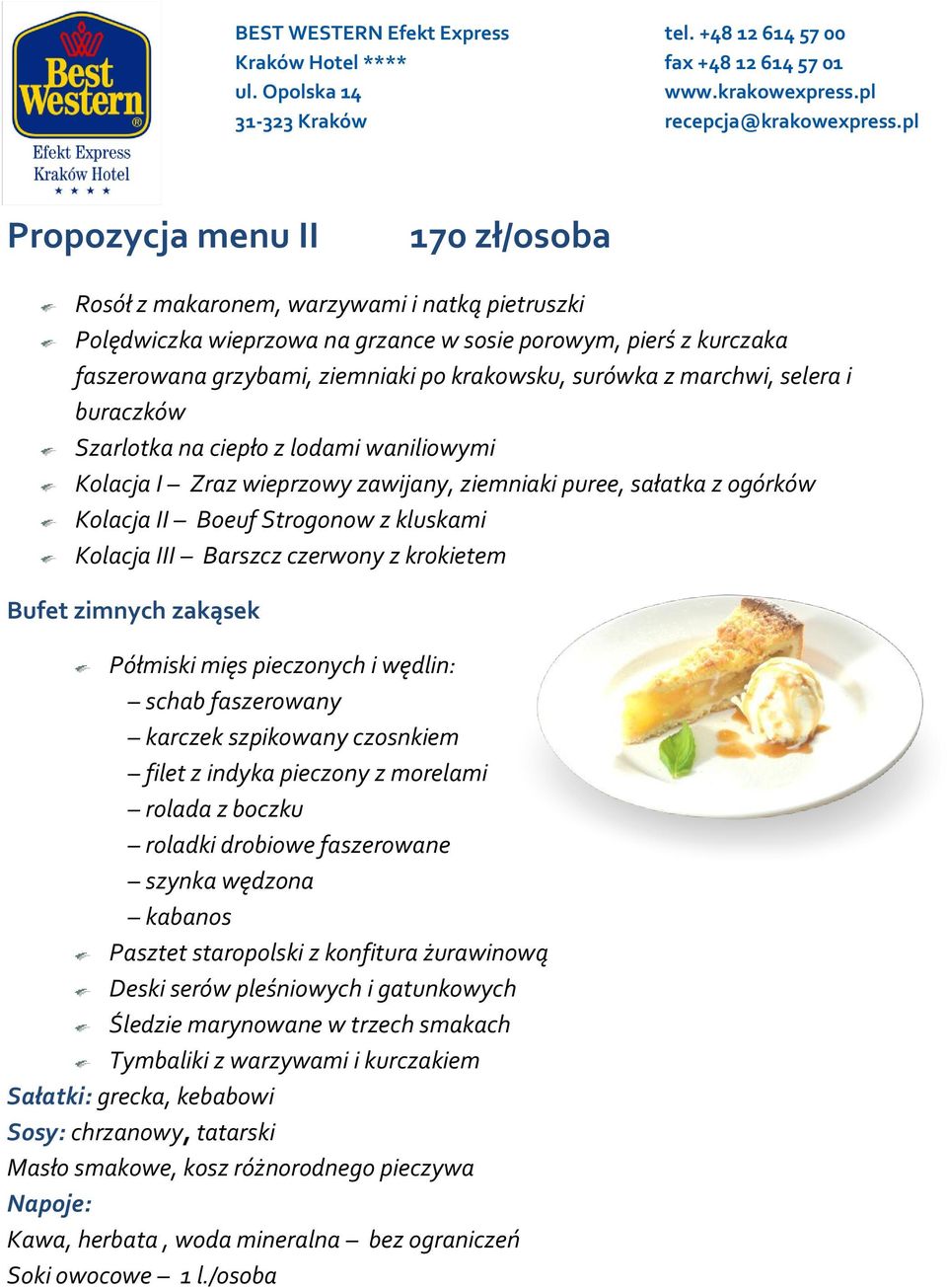 Zraz wieprzowy zawijany, ziemniaki puree, sałatka z ogórków Kolacja II Boeuf Strogonow z kluskami Kolacja III Barszcz czerwony z krokietem